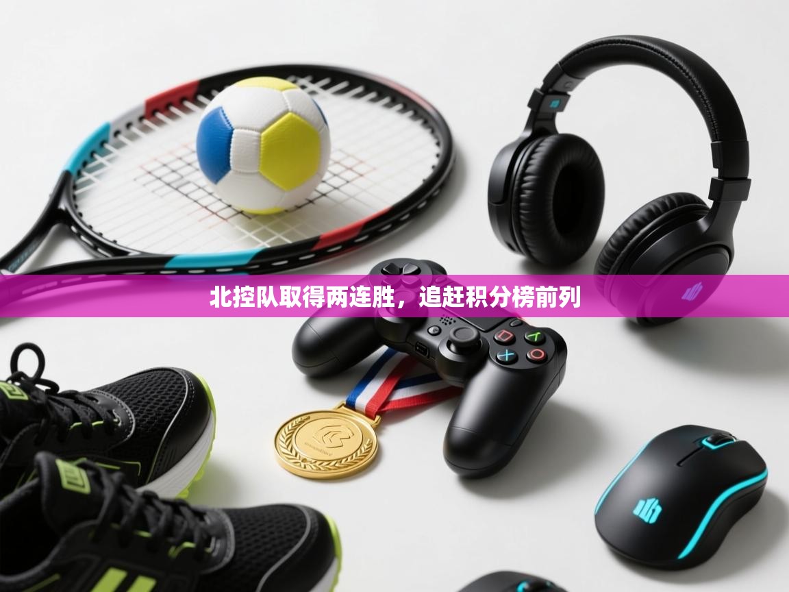 北控队取得两连胜，追赶积分榜前列  第1张